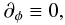 Mathematical equation: \begin{equation} \partial_\phi \equiv 0, \end{equation}