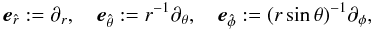 Mathematical equation: \begin{equation} \vec{e}_{\hat r}:=\partial_r,~~~~ \vec{e}_{\hat\theta}:=r^{-1}\partial_\theta,~~~~ \vec{e}_{\hat\phi}:=(r\sin\theta)^{-1}\partial_\phi, \end{equation}
