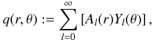 Mathematical equation: \begin{equation} q(r,\theta):=\sum_{l=0}^\infty \left[A_l(r) Y_l(\theta) \right], \end{equation}