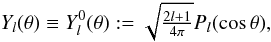Mathematical equation: \begin{equation} Y_l(\theta)\equiv Y_l^0(\theta):=\textstyle{\sqrt{\frac{2l+1}{4\pi}}}P_l(\cos\theta), \end{equation}