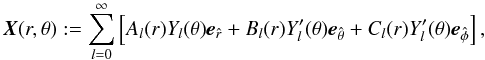Mathematical equation: \begin{equation} \vec{X}(r,\theta):= \sum_{l=0}^\infty \left[A_l(r) Y_l(\theta)\vec{e}_{\hat r} + B_l(r) Y^\prime_l(\theta)\vec{e}_{\hat\theta} + C_l(r) Y^\prime_l(\theta)\vec{e}_{\hat\phi} \right], \end{equation}