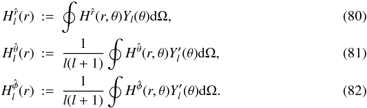 Mathematical equation: \begin{eqnarray} H_l^{\hat r}(r)&:=&\oint H^{\hat r}(r,\theta) Y_l(\theta) {\rm d}\Omega, \\ H_l^{\hat\theta}(r)&:=&\frac{1}{l(l+1)}\oint H^{\hat\theta}(r,\theta) Y^\prime_l(\theta) {\rm d}\Omega, \\ H_l^{\hat\phi}(r)&:=&\frac{1}{l(l+1)}\oint H^{\hat\phi}(r,\theta) Y^\prime_l(\theta) {\rm d}\Omega. \end{eqnarray}