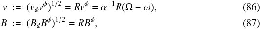 Mathematical equation: \begin{eqnarray} \label{eq:v}v&:=&(v_\phi v^\phi)^{1/2}=Rv^\phi=\alpha^{-1}R(\Omega-\omega), \\ B&:=&(B_\phi B^\phi)^{1/2}=RB^\phi, \end{eqnarray}