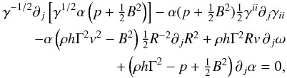 Mathematical equation: \begin{eqnarray} \gamma^{-1/2} \partial_j \left[\gamma^{1/2}\alpha \left(p +\textstyle{\frac{1}{2}} B^2\right)\right] - \alpha (p +\textstyle{\frac{1}{2}} B^2)\textstyle{\frac{1}{2}}\gamma^{ii}\partial_j\gamma_{ii}\nonumber \\ \quad\quad - \alpha \left(\rho h \Gamma^2 v^2 - B^2\right) \textstyle{\frac{1}{2}} R^{-2}\partial_j R^2 + \rho h \Gamma^2 Rv \,\partial_j\omega \nonumber\\ \quad\quad\quad\quad+ \left(\rho h \Gamma^2 - p + \textstyle{\frac{1}{2}}B^2\right)\partial_j\alpha=0, \end{eqnarray}