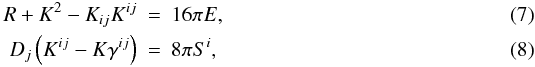 Mathematical equation: \begin{eqnarray} \label{eq:hamiltonian} R+K^2-K_{ij}K^{ij} &=& 16\pi E, \\ \label{eq:momentum} \dev_j \left(K^{ij} - K \gamma^{ij}\right)& =& 8\pi S^i, \end{eqnarray}