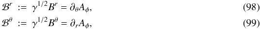 Mathematical equation: \begin{eqnarray} \mathcal{B}^r&:=&\gamma^{1/2}B^r = \partial_\theta A_\phi, \\ \mathcal{B}^\theta&:=&\gamma^{1/2}B^\theta = \partial_r A_\phi, \end{eqnarray}