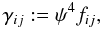 Mathematical equation: \begin{equation} \gamma_{ij}:=\psi^4 f_{ij}, \label{eq:f} \end{equation}
