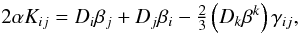 Mathematical equation: \begin{equation} 2\alpha K_{ij}= D_i\beta_j + D_j\beta_i -\textstyle{\frac{2}{3}}\left(D_k\beta^k\right)\gamma_{ij}, \label{eq:K} \end{equation}