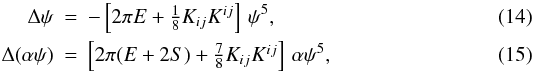 Mathematical equation: \begin{eqnarray} \Delta \psi &=& - \left[2\pi E+\textstyle{\frac{1}{8}} K_{ij}K^{ij} \right] \,\psi^5, \\ \Delta (\alpha\psi) &=& \left[2\pi (E+2S) + \textstyle{\frac{7}{8}} K_{ij}K^{ij} \right] \,\alpha\psi^5, \end{eqnarray}