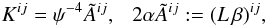 Mathematical equation: \begin{equation} K^{ij}=\psi^{-4} \Atil^{ij}, ~~~ 2\alpha\Atil^{ij} := (L\,\beta)^{ij}, \label{eq:cts} \end{equation}