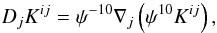 Mathematical equation: \begin{equation} D_j K^{ij}=\psi^{-10}\der_j \left(\psi^{10}K^{ij}\right), \label{eq:confmom} \end{equation}