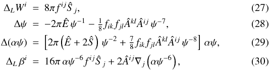 Mathematical equation: \begin{eqnarray} \Delta_L W^i &=& 8\pi f^{ij}\Sbar_j, \\ \label{eq:xcfc_psi}\Delta \psi &=& - 2\pi\Ebar\, \psi^{-1} - \textstyle{\frac{1}{8}}f_{ik}f_{jl}\Ahat^{kl}\Ahat^{ij}\, \psi^{-7} , \\ \label{eq:xcfc_alpha}\Delta (\alpha\psi) &=& \left[2\pi \left(\Ebar+2\Sbar\right)\, \psi^{-2} + \textstyle{\frac{7}{8}} f_{ik}f_{jl}\Ahat^{kl}\Ahat^{ij} \, \psi^{-8} \right] \, \alpha\psi, \\ \label{eq:xcxf_beta}\Delta_L \,\beta^i &=& 16\pi \,\alpha\psi^{-6} f^{ij}\Sbar_j + 2\Ahat^{ij}\der_j \left(\alpha\psi^{-6}\right), \end{eqnarray}
