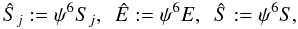 Mathematical equation: \begin{equation} \Sbar_j:=\psi^6 S_j,\,\,\, \Ebar:=\psi^6 E,\,\,\, \Sbar:=\psi^6 S, \end{equation}
