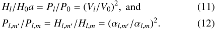 Mathematical equation: \begin{align} \hspace*{-3mm} &H_{l}/H_0 a=P_{l}/P_0=(V_l/V_0)^2,\mbox{ and}\\ &P_{l,m'}/P_{l,m}=H_{l,m'}/H_{l,m}=(\alpha_{l,m'}/\alpha_{l,m})^2. \end{align}