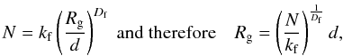Mathematical equation: \appendix \setcounter{section}{1} \begin{equation} N = k_{\rm f} \left( \frac{R_{\rm g}}{d} \right)^{D_{\rm f}} \ {\rm and \ therefore} \ \ \ \ R_{\rm g} = \left( \frac{N}{k_{\rm f}} \right)^{\frac{1}{D_{\rm f}}} d, \label{NkRgd} \end{equation}