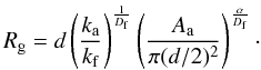 Mathematical equation: \appendix \setcounter{section}{1} \begin{equation} R_{\rm g} = d \left( \frac{k_{\rm a}}{k_{\rm f}} \right)^{\frac{1}{D_{\rm f}}} \left( \frac{A_{\rm a}}{\pi (d/2)^2} \right)^{\frac{\alpha}{D_{\rm f}}} \cdot \end{equation}