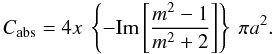 Mathematical equation: \appendix \setcounter{section}{3} \begin{equation} C_{\rm abs} = 4 x \ \left\{ - {\rm Im} \left[ \frac{m^2-1}{m^2+2} \right] \right\} \ \pi a^2. \label{eq_Cabs_1} \end{equation}