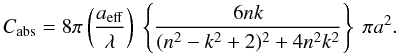 Mathematical equation: \appendix \setcounter{section}{3} \begin{equation} C_{\rm abs} = 8 \pi \left( \frac{a_{\rm eff}}{\lambda} \right) \ \left\{ \frac{6nk}{(n^2-k^2+2)^2 + 4 n^2 k^2} \right\} \ \pi a^2. \label{eq_Cabs_2} \end{equation}
