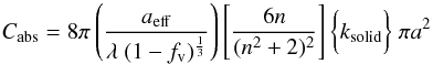 Mathematical equation: \appendix \setcounter{section}{3} $$ C_{\rm abs} = 8 \pi \left( \frac{a_{\rm eff}} {\lambda\ (1-f_{\rm v})^{\frac{1}{3}}} \right) \left[ \frac{6n}{(n^2+2)^2} \right] \bigg\{ k_{\rm solid} \bigg\} \ \pi a^2 $$