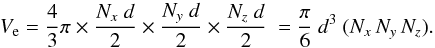 Mathematical equation: \begin{equation} V_{\rm e} = \frac{4}{3} \pi \times \frac{N_x \ d}{2} \times \frac{N_y \ d}{2} \times \frac{N_z \ d}{2} \ = \frac{\pi}{6} \ d^3 \ ( N_x \, N_y \, N_z). \label{Venc} \end{equation}