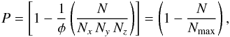 Mathematical equation: \begin{equation} P = \left[ 1 - \frac{1}{\phi } \left( \frac{N}{N_x \, N_y \, N_z} \right) \right] = \left( 1 - \frac{N}{N_{\rm max}} \right), \end{equation}