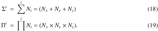 Mathematical equation: \begin{eqnarray} \Sigma^i &=& \sum^i N_i = ( N_x + N_y + N_z ) \\ \Pi ^i &=& \prod^i N_i = ( N_x \times N_y \times N_z ). \end{eqnarray}