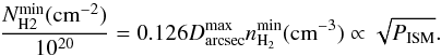 Mathematical equation: \begin{equation} {N^{\rm min}_{\rm H2} ({\rm cm}^{-2})\over 10^{20}}= 0.126 D^{\rm max}_{\rm arcsec} n_{\rm H_2}^{\rm min} ({\rm cm}^{-3}) \propto \sqrt{P_{\rm ISM}}. \end{equation}