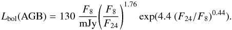 Mathematical equation: \begin{equation} L_{\rm bol}({\rm AGB})=130\ {F_8\over {\rm mJy}} \Bigg({F_8\over F_{24}}\Bigg)^{1.76} \exp(4.4\ (F_{24}/F_8)^{0.44}). \end{equation}