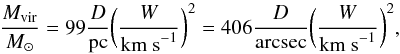 Mathematical equation: \begin{equation} {M_{\rm vir}\over M_\odot} = 99 {D\over {\rm pc}} \bigg({W\over {\rm km~s}^{-1}}\bigg)^2 = 406 {D\over {\rm arcsec}}\bigg({W\over {\rm km~s}^{-1}}\bigg)^2, \end{equation}
