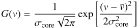 Mathematical equation: \begin{equation} {G}({v})= \frac{1}{\sigma_{{\rm core}}\sqrt{2\pi}} \exp{\left[\frac{({v}-\bar{{v}})^2}{2\sigma_{{\rm core}}^2}\right]} \label{Gaussian} \end{equation}