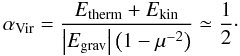 Mathematical equation: \begin{equation} \alpha_{\rm Vir} = {E_{{\rm therm}} + E_{{\rm kin}} \over \left| E_{\rm grav} \right| \left(1-\mu^{-2}\right)} \simeq {1 \over 2}\cdot \end{equation}