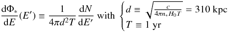Mathematical equation: \appendix \setcounter{section}{1} \begin{equation} \frac{{\rm d} \Phi_*}{{\rm d}E}(E')\equiv \frac{1}{4 \pi d^2 T} \frac{{\rm d}N}{{\rm d}E'} \ \mbox{with}\ \left\{\! \begin{array}{l} d\equiv \sqrt{ \frac{c}{4\pi n_* H_0 T}}=310\mbox{ kpc} \\[1ex] T\equiv 1\mbox{ yr} \end{array} \right. \label{altr} \end{equation}