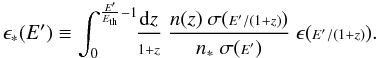 Mathematical equation: \appendix \setcounter{section}{1} \begin{equation} \epsilon_*(E')\equiv \int^{\frac{E'}{E_{\rm th}}-1}_0\!\! \frac{{\rm d}z}{\scriptstyle 1+z}\ \frac{n(z)\ \sigma({\scriptstyle E'/(1+z)}) }{n_*\ \sigma({\scriptstyle E'})}\ \epsilon({\scriptstyle E'/(1+z)}). \end{equation}
