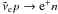 Mathematical equation: \hbox{$\bar\nu_{\rm e} p\to {\rm e}^+ n$}