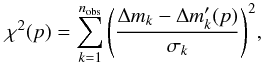 Mathematical equation: \appendix \setcounter{section}{2} \begin{equation} \chi^2(p) = \sum_{k=1}^{n_{\rm obs}} {\left(\frac{\Delta m_k - \Delta m_k'(p)}{\sigma_k}\right)^2}, \label{eq:chi2} \end{equation}