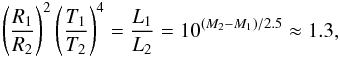 Mathematical equation: \begin{eqnarray*} \left( \frac{R_1}{R_2}\right)^2 \left( \frac{T_1}{T_2}\right)^4 = \frac{L_1}{L_2} = 10^{(M_2-M_1)/2.5} \approx 1.3\mathrm{,} \end{eqnarray*}