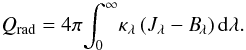 Mathematical equation: \begin{equation} Q_\mathrm{rad} = 4 \pi \! \int_0^\infty \! \kappa_\lambda \, (J_\lambda-B_{\!\lambda}) \, {\rm d}\lambda. \label{eq:qradmonjb} \end{equation}