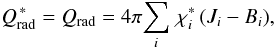 Mathematical equation: \begin{equation} Q_\mathrm{rad}^{\,\ast} = Q_\mathrm{rad} =4 \pi \! \sum_i \, \chi_i^{\ast} \, ( J_i -B_i ), \label{eq:qrad1} \end{equation}