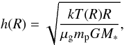Mathematical equation: \begin{equation} h(R) = \sqrt{\frac{kT(R)R}{\mu_\mathrm{g}m_\mathrm{p}GM_*}}, \label{eq:aspect_ratio} \end{equation}
