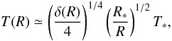 Mathematical equation: \begin{equation} T(R) \simeq \left(\frac{\delta(R)}{4}\right)^{1/4}\left(\frac{R_*}{R}\right)^{1/2}T_*, \label{eq:Teff} \end{equation}