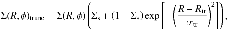 Mathematical equation: \begin{equation} \label{eq:truncation} \Sigma(R,\phi)_\mathrm{trunc} = \Sigma(R,\phi)\left(\Sigma_\mathrm{s} + \left(1-\Sigma_\mathrm{s}\right)\exp\left[-\left(\frac{R-R_\mathrm{tr}}{\sigma_\mathrm{tr}}\right)^2\right]\right), \end{equation}