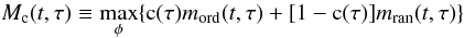 Mathematical equation: \begin{equation} M_{\mathrm{c}}(t,\tau)\equiv \max_{\phi}\{\mathrm{c}(\tau) m_{\mathrm{ord}}(t,\tau)+[1-\mathrm{c}(\tau)] m_{\mathrm{ran}}(t,\tau)\} \end{equation}