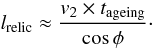 Mathematical equation: \begin{equation} l_{\mathrm{relic}} \approx \frac{v_2 \times t_{\mathrm{ageing}}} { \cos{\phi}} \cdot \label{eq:lrelic1} \end{equation}