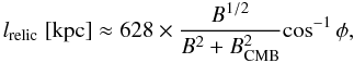 Mathematical equation: \begin{equation} l_{\mathrm{relic}} \mbox{ [kpc]} \approx {628 \times \frac{B^{1/2}}{B^2 + B^{2}_{\mathrm{CMB}}}}{\cos^{-1}{\phi}} , \label{eq:lrelic} \end{equation}
