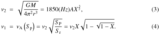 Mathematical equation: \begin{eqnarray} \label{upper}\nu_2 &=& \sqrt{\frac{GM}{4\pi^2r^3}} = 1850 (Hz) AX^{\frac{3}{2}},\\ \label{lower}\nu_1 &=& \nu_{\rm A}\left(S_{\rm p}\right) = \nu_2\sqrt{\frac{S_{\rm P}}{S_{\rm r}}} = \nu_2 X \sqrt{1-\sqrt{1-X}}. \end{eqnarray}