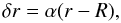 Mathematical equation: \begin{equation} \delta r = \alpha (r - R), \end{equation}