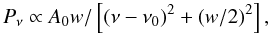 Mathematical equation: \begin{equation} P_{\nu}\propto A_{0} w/\left[(\nu-\nu_0)^2+(w/2)^2\right], \end{equation}
