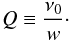 Mathematical equation: \begin{equation} Q \equiv \frac{\nu_0}{w}\cdot \end{equation}