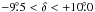 Mathematical equation: \hbox{$-9\fdg 5<\delta<+10\fdg 0$}