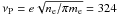 Mathematical equation: \hbox{$\nu_{\rm P} = e\sqrt{n_{\rm e}/\pi m_{\rm e}}=324$}